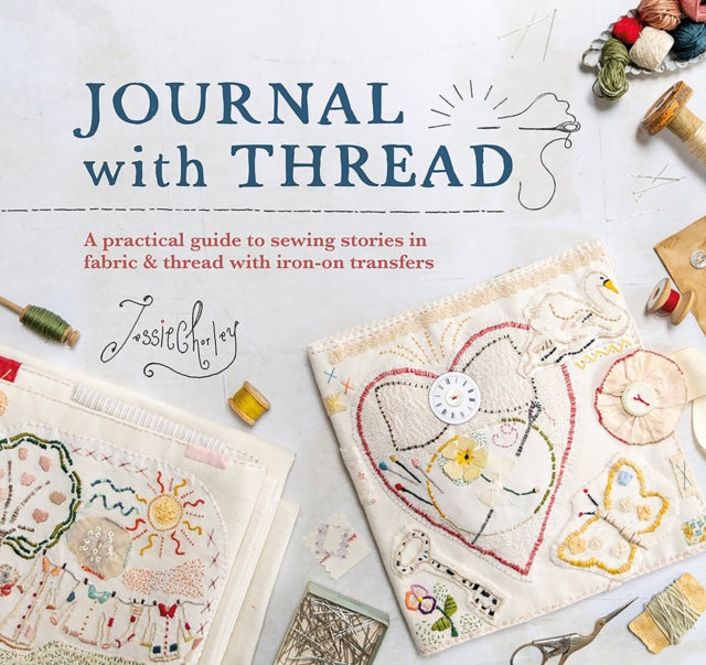 Journal with Thread: A Practical Guide to Sewing Seasonal Stories in Fabric & Thread with Iron-on Transfers