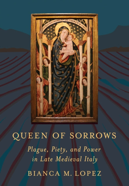 Queen of Sorrows: Plague, Piety, and Power in Late Medieval Italy