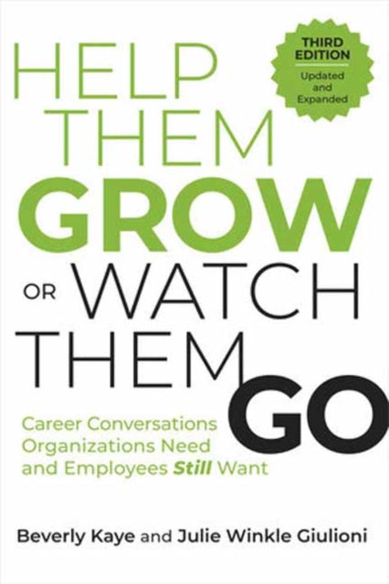 Help Them Grow or Watch Them Go, Third Edition: Career Conversations Organizations Need and Employees Still Want
