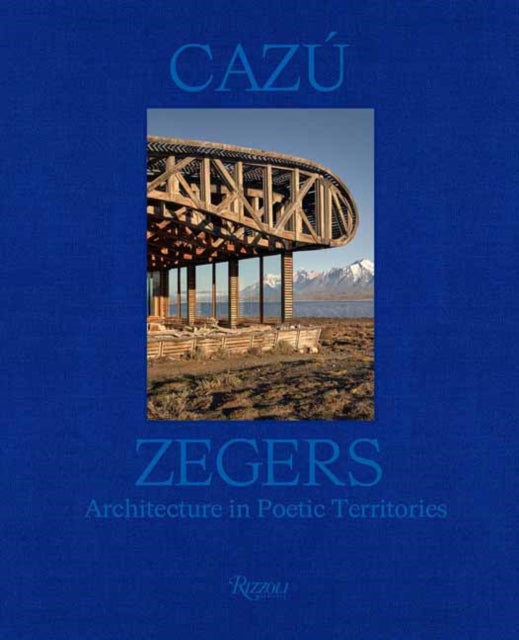 Cazu Zegers: Architecture in Poetic Territories