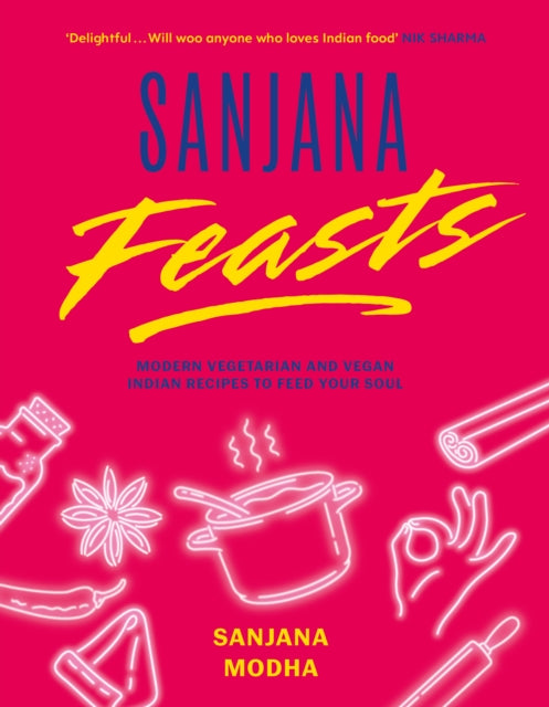 Sanjana Feasts: Modern vegetarian and vegan Indian recipes to feed your soul