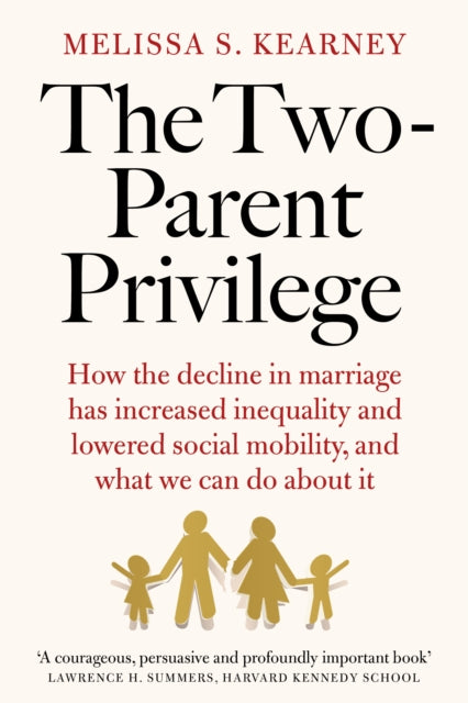 The Two-Parent Privilege: How the decline in marriage has increased inequality and lowered social mobility, and what we can do about it