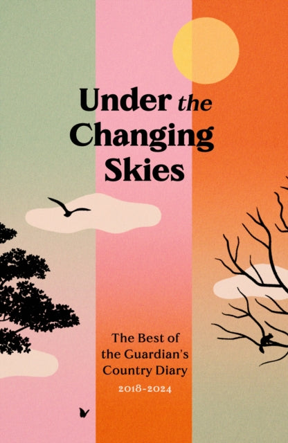 Under the Changing Skies: The Best of the Guardian's Country Diary, 2018-2024