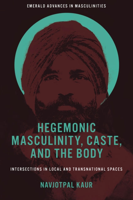 Hegemonic Masculinity, Caste, and the Body: Intersections in Local and Transnational Spaces