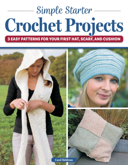 Simple Starter Crochet Projects: 3 Easy Patterns for Your First Hat, Scarf, and Cushion