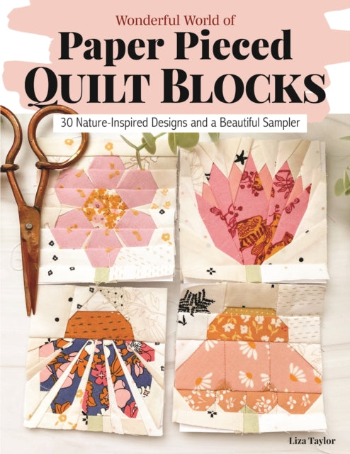 Wonderful World of Paper-Pieced Quilt Blocks: 30 Nature-Inspired Designs and Beautiful Sampler Projects