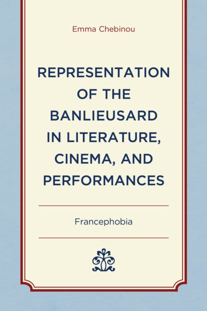 Representation of the Banlieusard in Literature, Cinema, and Performances: Francephobia