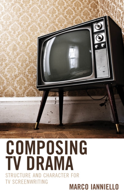 Composing TV Drama: Structure and Character for TV Screenwriting