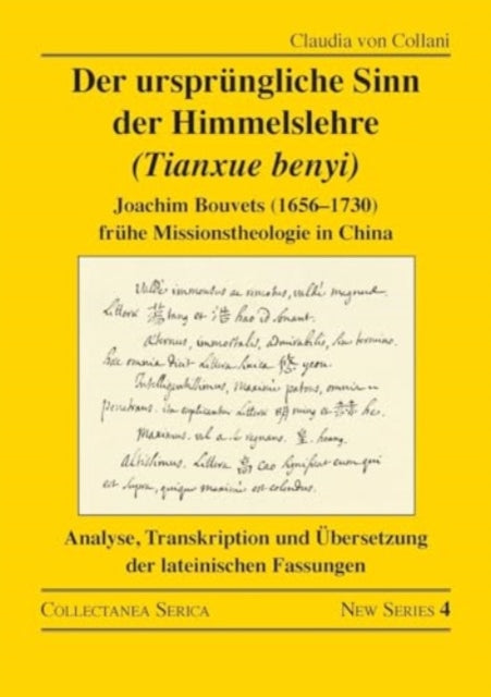 Der ursprungliche Sinn der Himmelslehre (Tianxue benyi): Joachim Bouvets (1656–1730) fruhe Missionstheologie in China. Analyse, Transkription und Ubersetzung der lateinischen Fassungen