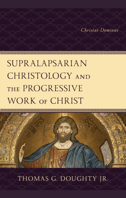 Supralapsarian Christology and the Progressive Work of Christ: Christus Dominus