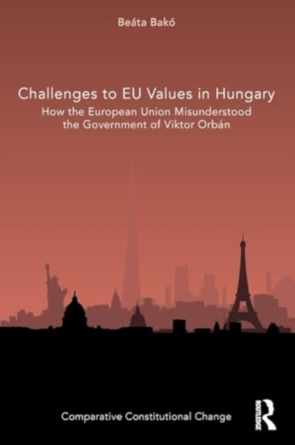 Challenges to EU Values in Hungary: How the European Union Misunderstood the Government of Viktor Orban