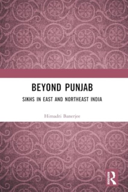 Beyond Punjab: Sikhs in East and Northeast India