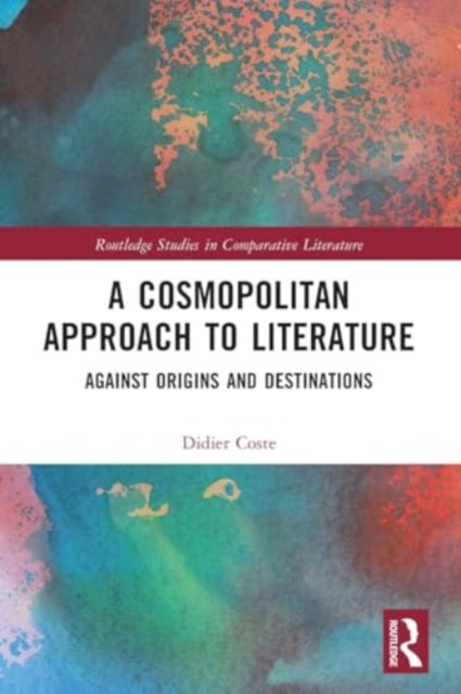 A Cosmopolitan Approach to Literature: Against Origins and Destinations