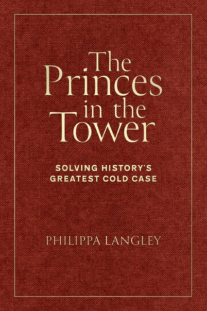 The Princes in the Tower (special edition): Solving History's Greatest Cold Case