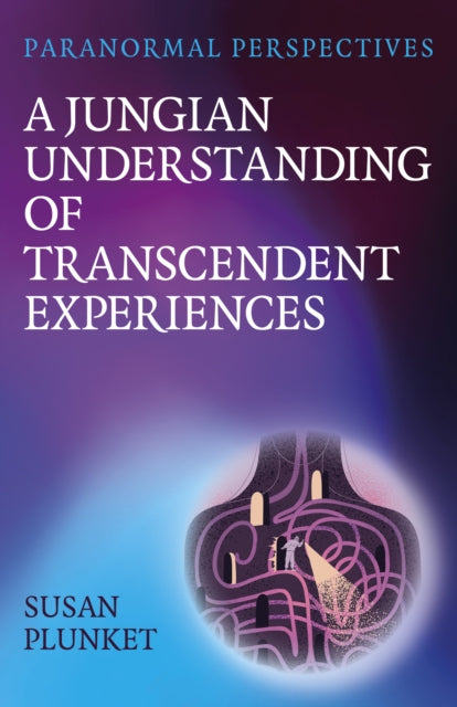 Paranormal Perspectives: A Jungian Understanding of Transcendent Experiences: A Jungian Understanding of Transcendent Experiences