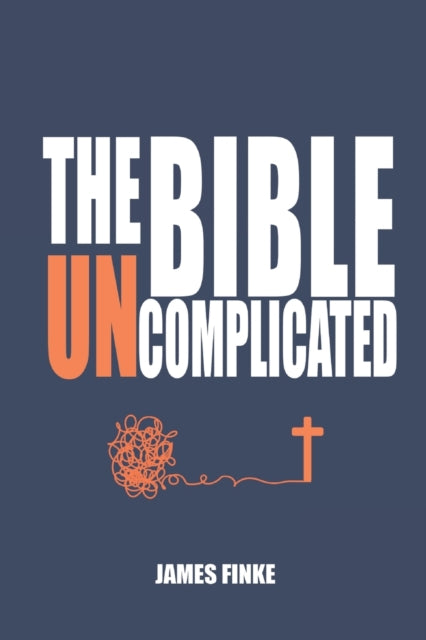 The Bible Uncomplicated: A Christian Business Case for Why We Believe