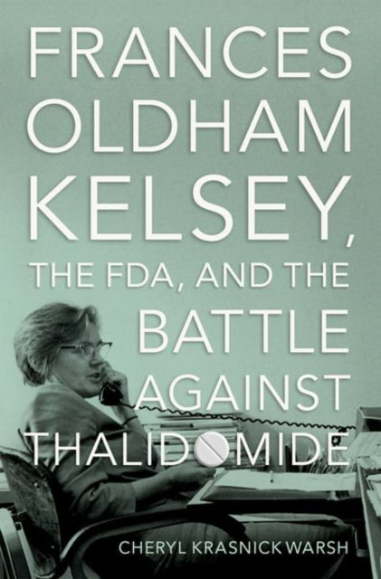 Frances Oldham Kelsey, the FDA, and the Battle against Thalidomide