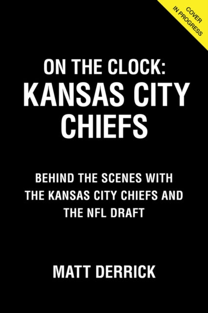 On the Clock: Kansas City Chiefs: Behind the Scenes with the Kansas City Chiefs at the NFL Draft