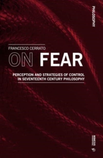 On Fear: Perception and Strategies of Control in Seventeenth Century Philosophy
