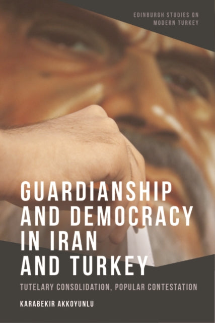 Guardianship and Democracy in Iran and Turkey: Tutelary Consolidation, Popular Contestation