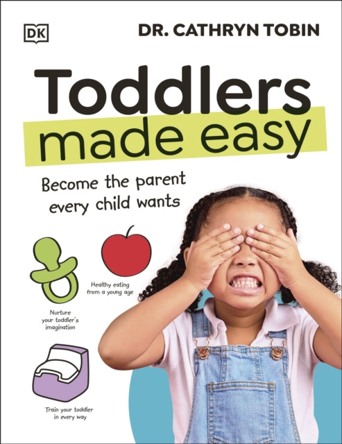 Toddlers Made Easy: Become the Parent Every Child Needs