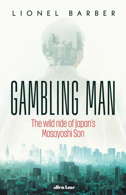 Gambling Man: The Wild Ride of Japan’s Masayoshi Son