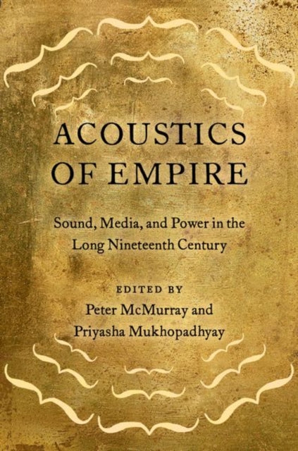 Acoustics of Empire: Sound, Media, and Power in the Long Nineteenth Century