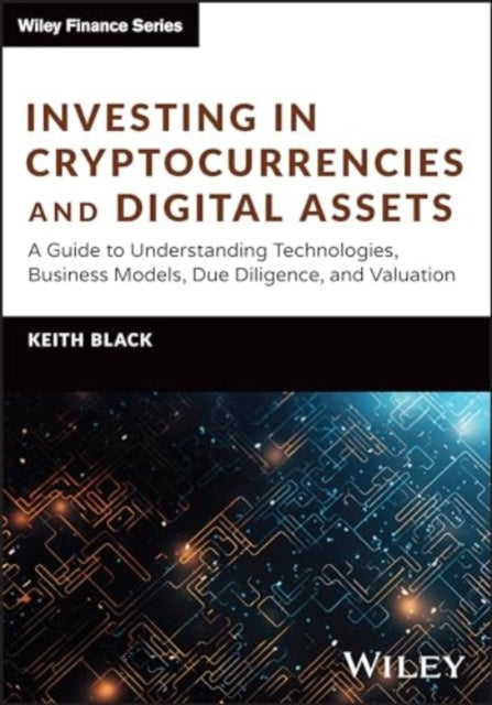 Investing in Cryptocurrencies and Digital Assets: A Guide to Understanding Technologies, Business Models, Due Diligence, and Valuation