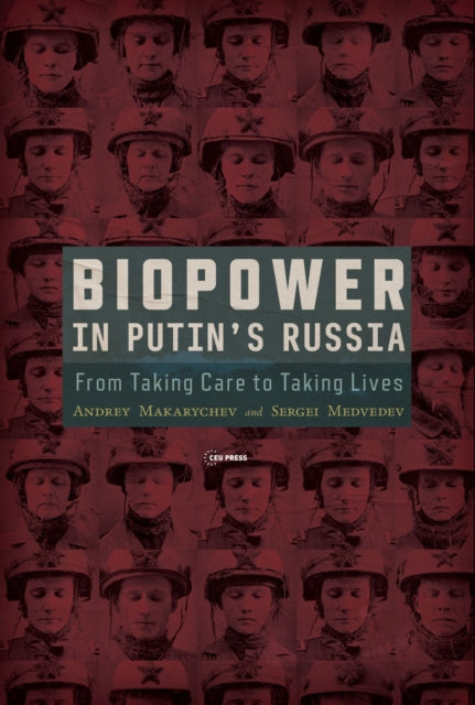 Biopower in Putin’s Russia: From Taking Care to Taking Lives