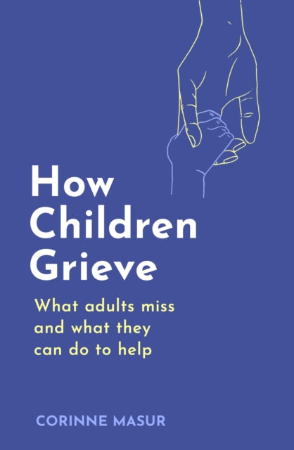 How Children Grieve: What Adults Miss And What They Can Do To Help