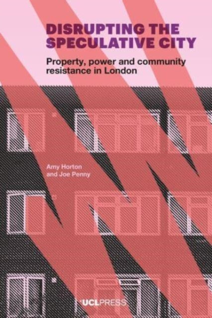 Disrupting the Speculative City: Property, Power and Community Resistance in London