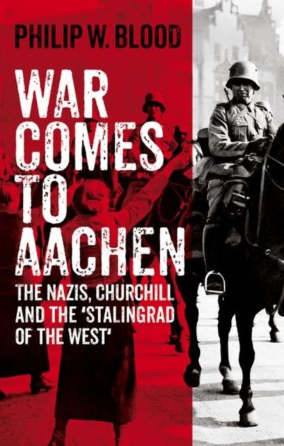 War Comes to Aachen: The Nazis, Churchill and the 'Stalingrad of the West'