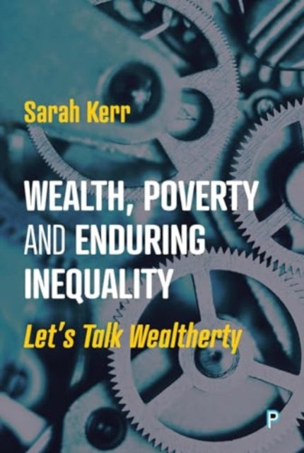 Wealth, Poverty and Enduring Inequality: Let’s Talk Wealtherty
