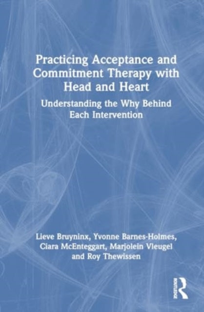 Practicing Acceptance and Commitment Therapy with Head and Heart: Understanding the Why Behind Each Intervention