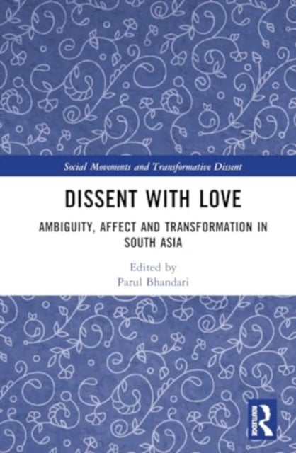 Dissent with Love: Ambiguity, Affect and Transformation in South Asia