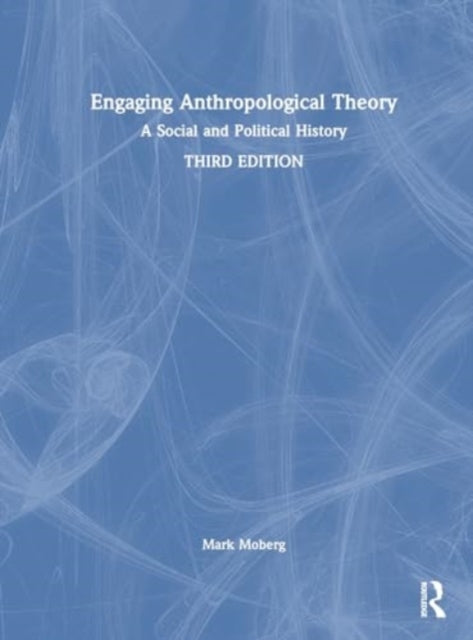 Engaging Anthropological Theory: A Social and Political History