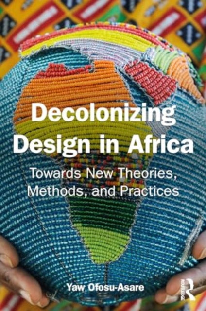 Decolonising Design in Africa: Towards New Theories, Methods, and Practices