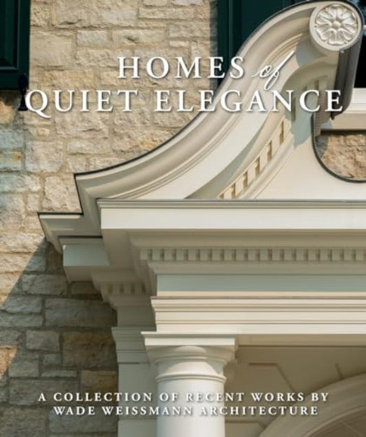 Homes of Quiet Elegance: A Collection of Recent Works by Wade Weissmann Architecture