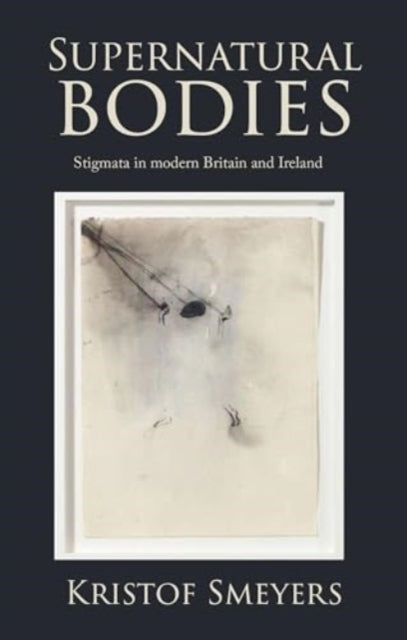 Supernatural Bodies: Stigmata in Modern Britain and Ireland