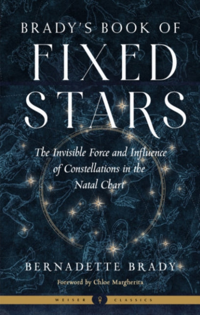 Brady'S Book of Fixed Stars: The Invisible Force and Influence of Constellations in the Natal Chart Weiser Classics