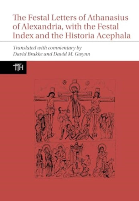 The Festal Letters of Athanasius of Alexandria, with the Festal Index and the Historia Acephala