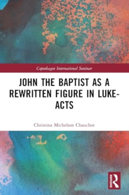 John the Baptist as a Rewritten Figure in Luke-Acts