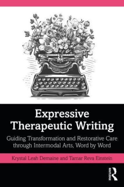 Expressive Therapeutic Writing: Guiding Transformation and Restorative Care through Intermodal Arts, Word by Word