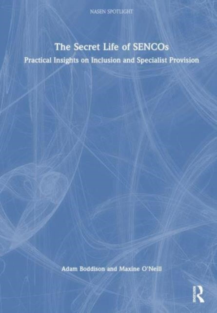 The Secret Life of SENCOs: Practical Insights on Inclusion and Specialist Provision