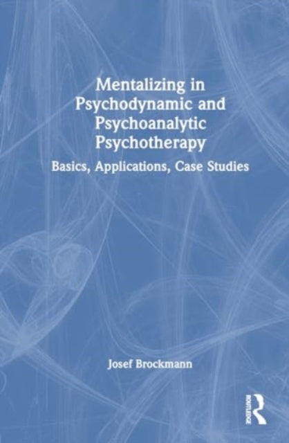 Mentalizing in Psychodynamic and Psychoanalytic Psychotherapy: Basics, Applications, Case Studies