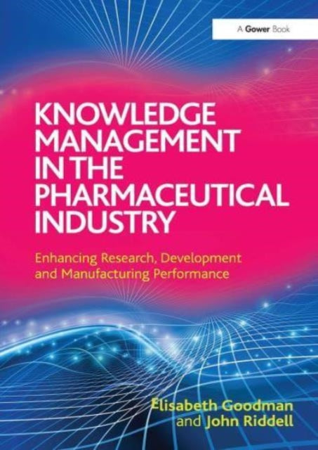 Knowledge Management in the Pharmaceutical Industry: Enhancing Research, Development and Manufacturing Performance