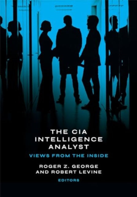 The CIA Intelligence Analyst: Views from the Inside