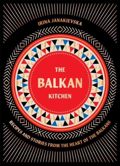 The Balkan Kitchen: Recipes and Stories from the Heart of the Balkans