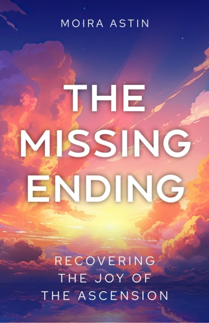 The Missing Ending: Rediscovering the joy of the Ascension