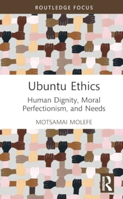 Ubuntu Ethics: Human Dignity, Moral Perfectionism, and Needs